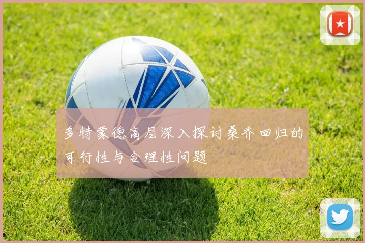 多特蒙德高层深入探讨桑乔回归的可行性与合理性问题